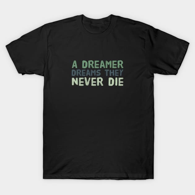 A dreamer dreams they never die -- Inspirational thoughts T-Shirt by BlackCricketdesign